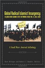 Global Radical Islamist Insurgency: AL QAEDA AND ISLAMIC STATE NETWORKS FOCUS: A Small Wars Journal Anthology 