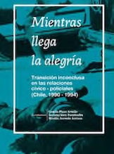 SWJ El Centro Reseña del libro –  Mientras llega la alegría: transición inconclusa en las relaciones cívico-policiales (Chile, 1990-1994) Image