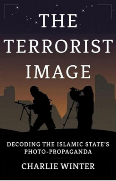 “The Terrorist Image: Decoding the Islamic State’s Photo-Propaganda” by Dr. Charlie Winter, reviewed by Dr. Robert J. Bunker of SWJ Image