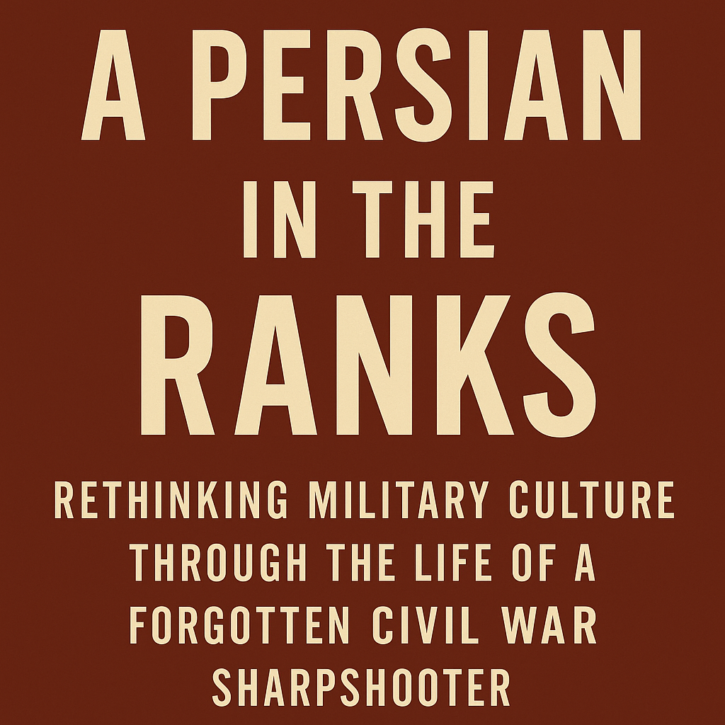 A Persian in the Ranks: Rethinking Military Culture through the Life of a Forgotten Civil War Sharpshooter Image