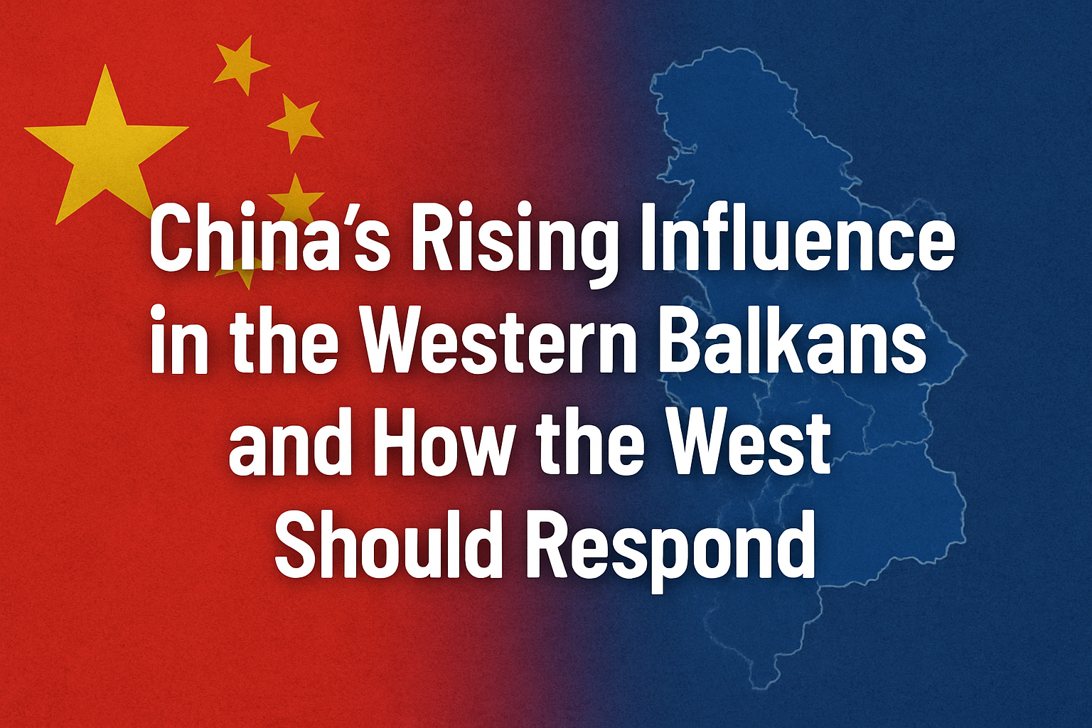China’s Rising Influence in the Western Balkans and How the West Should Respond Image