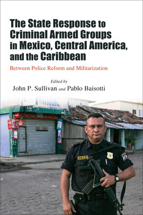 The State Response to Criminal Armed Groups in Mexico, Central America, and the Caribbean Between Police Reform and Militarization